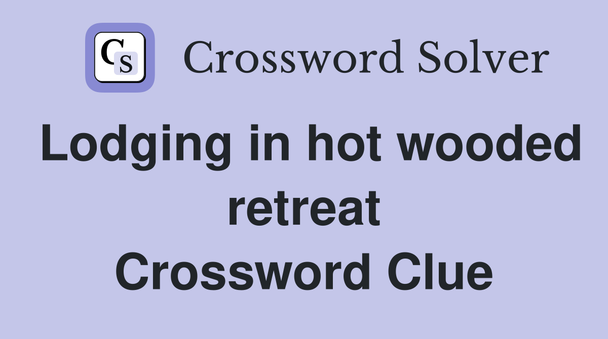 Lodging in hot wooded retreat Crossword Clue