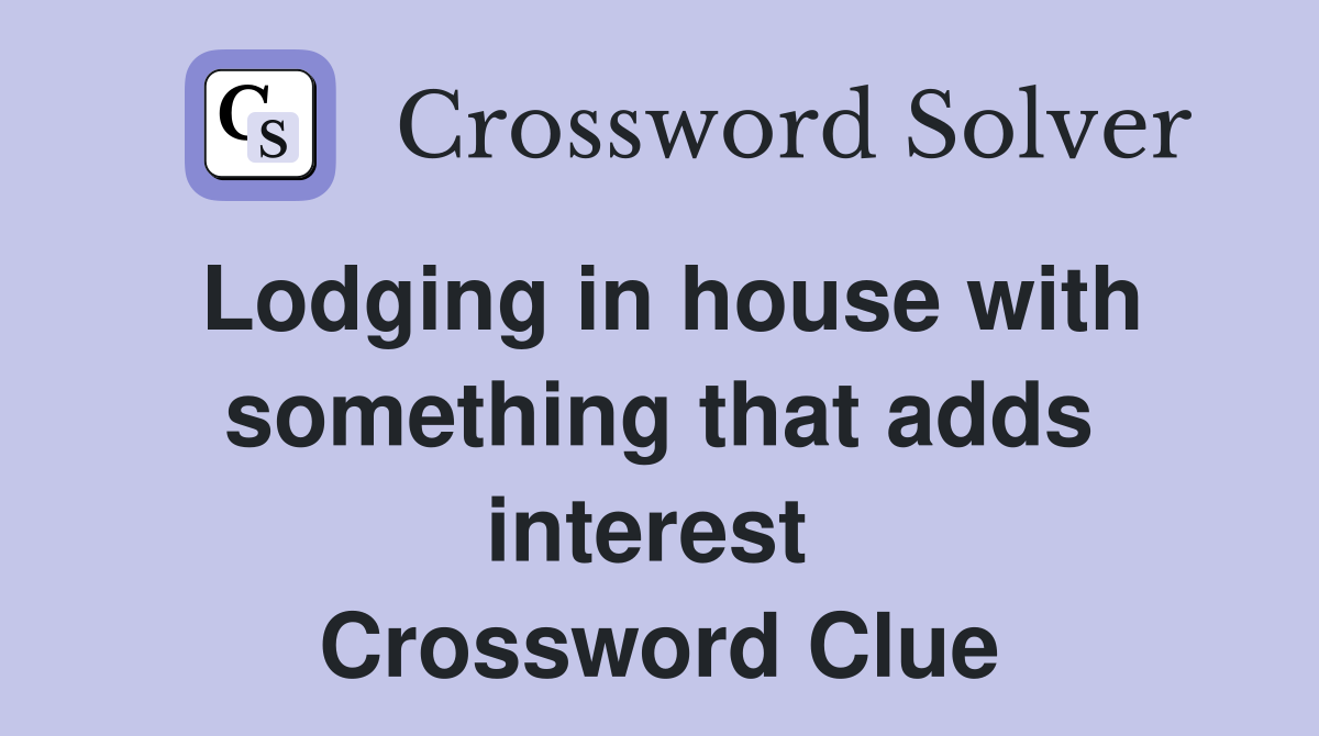 Lodging in house with something that adds interest  Crossword Clue