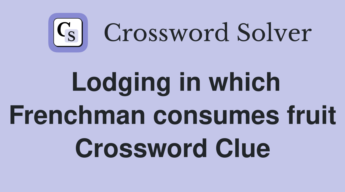 Lodging in which Frenchman consumes fruit Crossword Clue