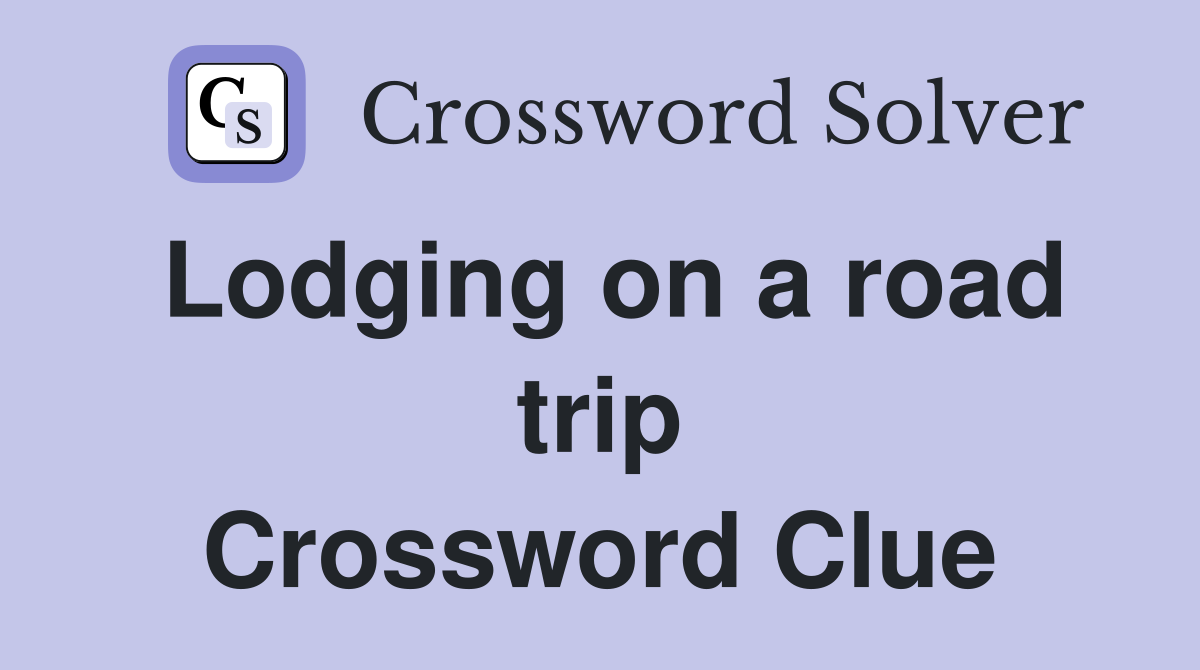 Lodging on a road trip Crossword Clue