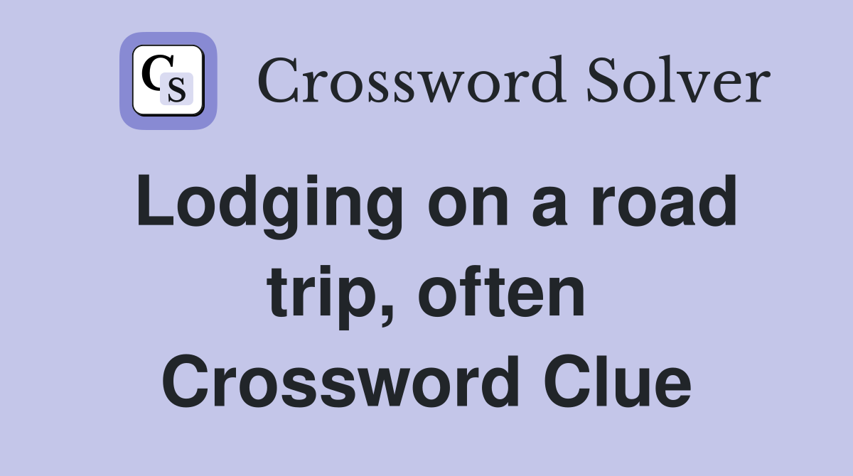 Lodging on a road trip, often Crossword Clue