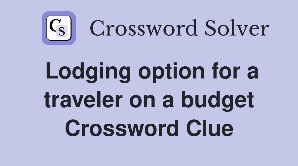 Lodging option for a traveler on a budget Crossword Clue
