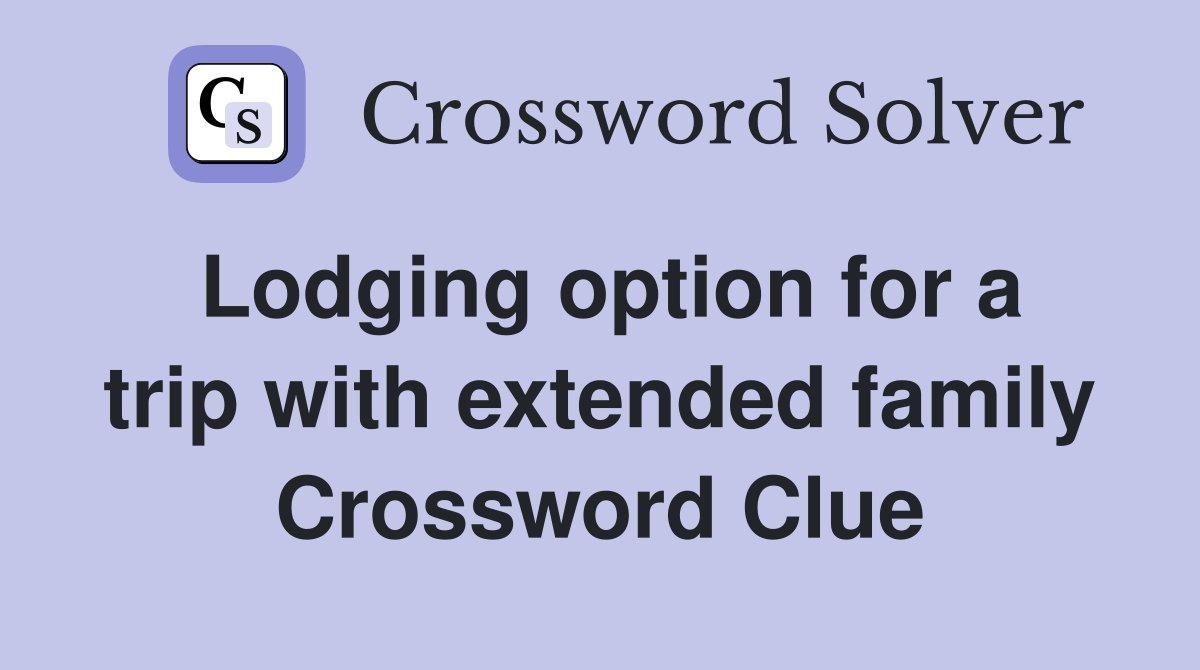Lodging option for a trip with extended family Crossword Clue