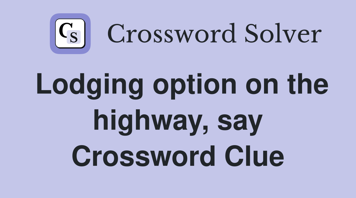 Lodging option on the highway, say Crossword Clue