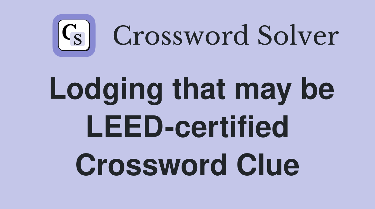 Lodging that may be LEED-certified Crossword Clue
