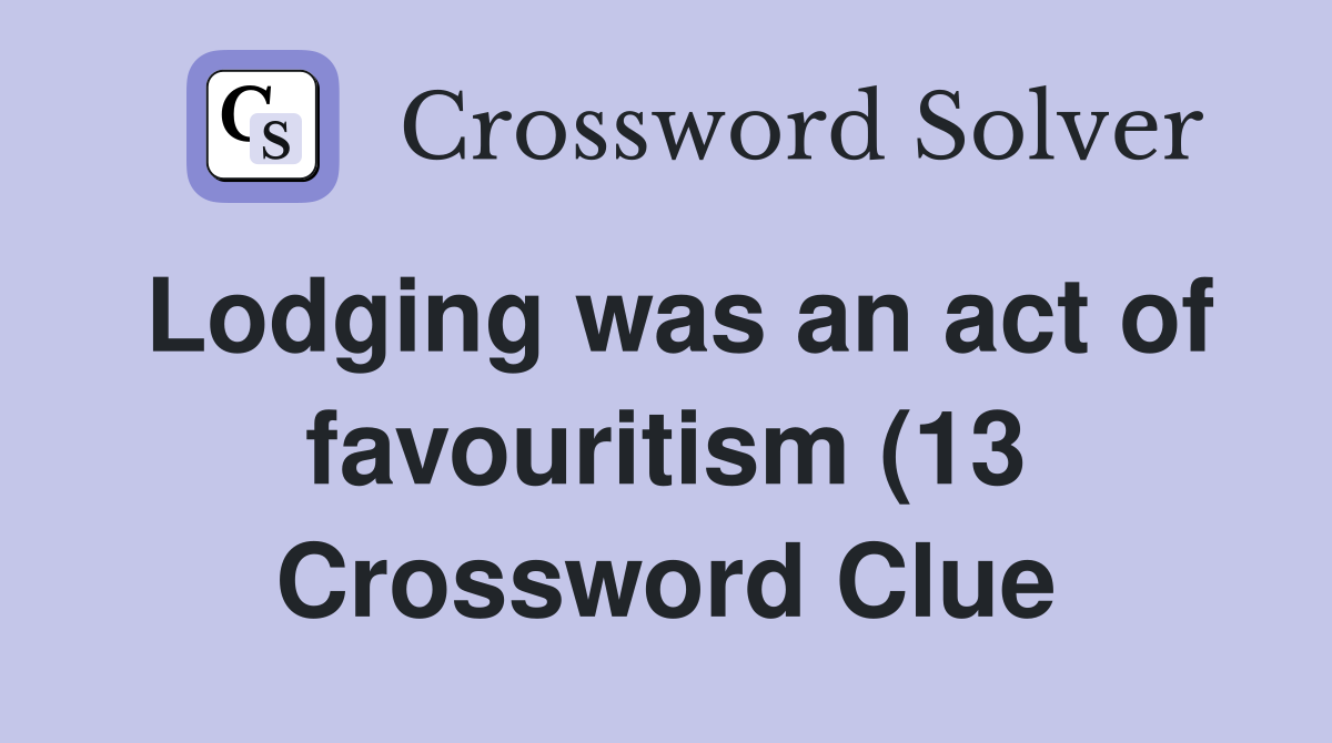 Lodging was an act of favouritism (13) Crossword Clue Answers Lodging was an act of favouritism (13) Crossword Clue Answers