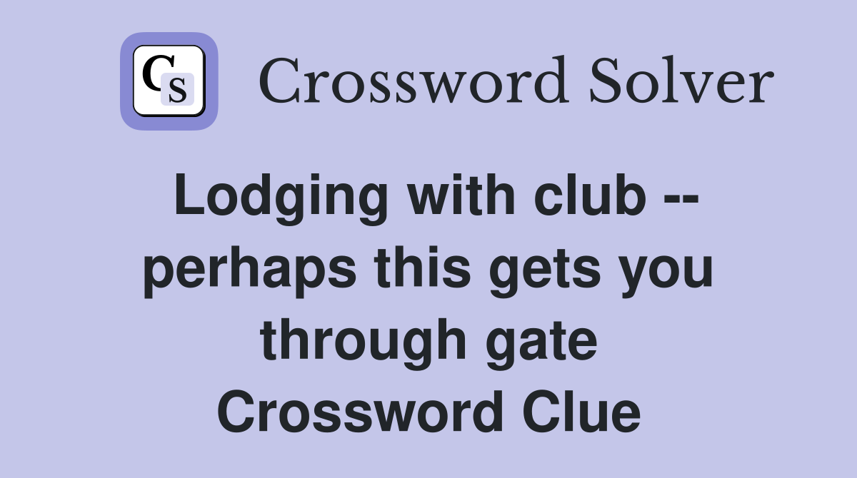 Lodging with club -- perhaps this gets you through gate Crossword Clue