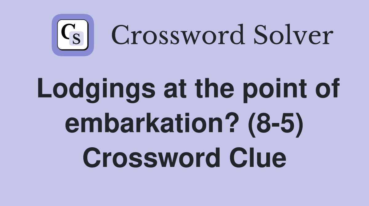 Lodgings at the point of embarkation? (8-5) Crossword Clue