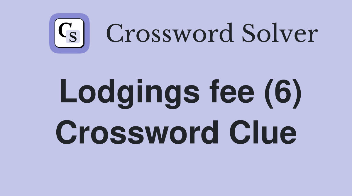 Lodgings fee (6) Crossword Clue