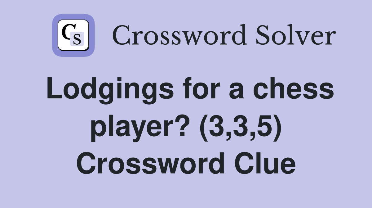 Lodgings for a chess player? (3,3,5) Crossword Clue
