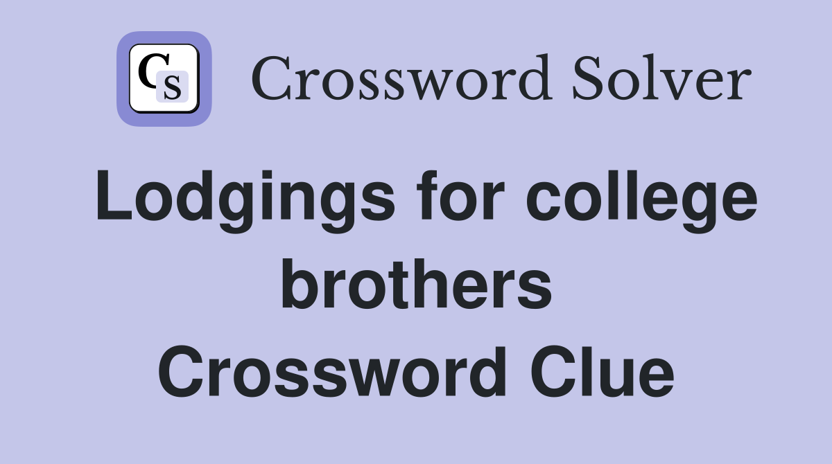 Lodgings for college brothers Crossword Clue