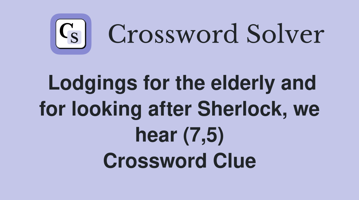 Lodgings for the elderly and for looking after Sherlock, we hear (7,5) Crossword Clue