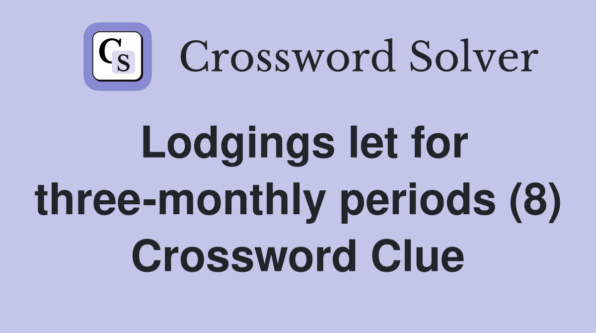 Lodgings let for three-monthly periods (8) Crossword Clue