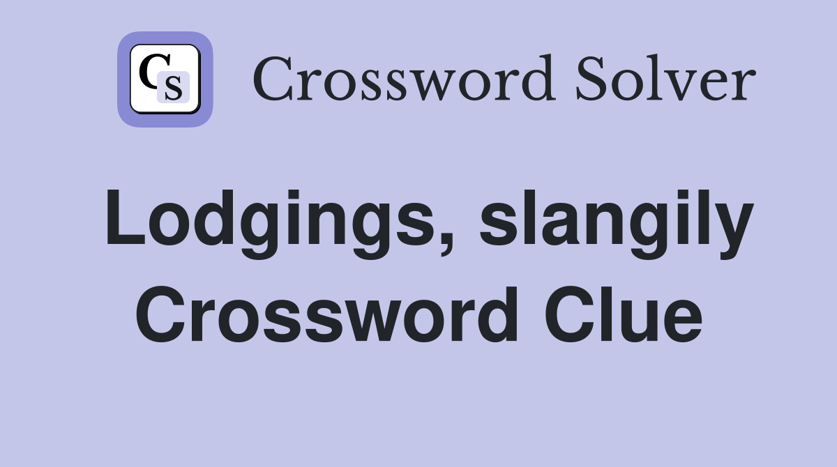 Lodgings, slangily Crossword Clue