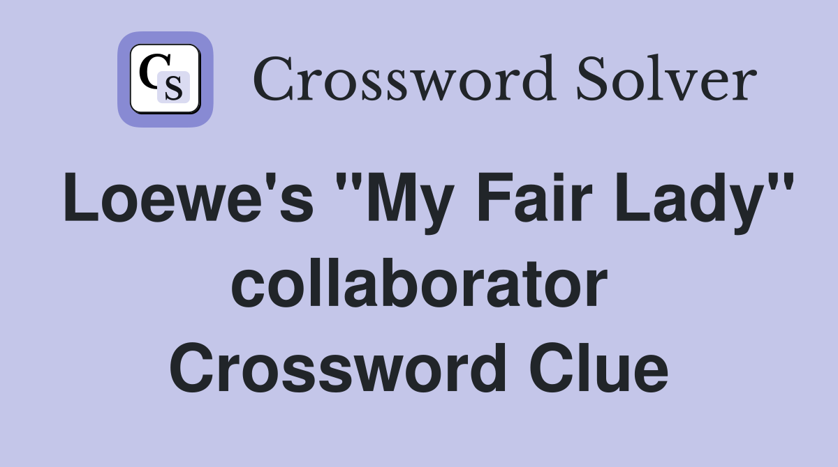 Loewe's "My Fair Lady" collaborator Crossword Clue