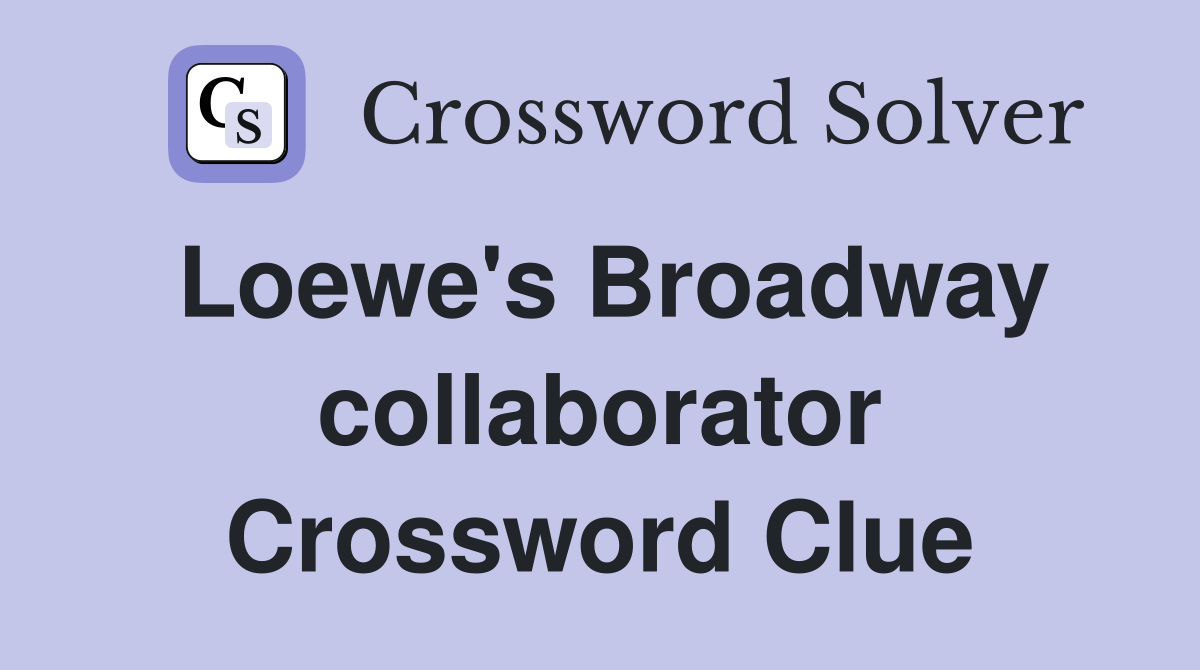 Loewe's Broadway collaborator Crossword Clue