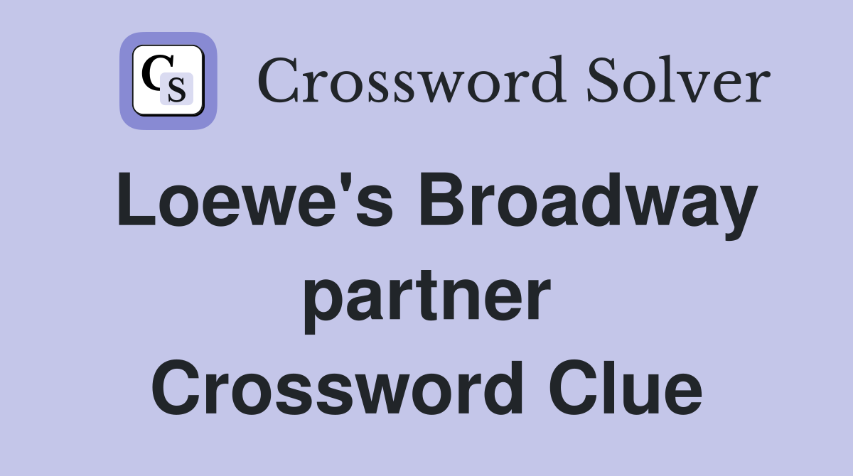 Loewe's Broadway partner Crossword Clue