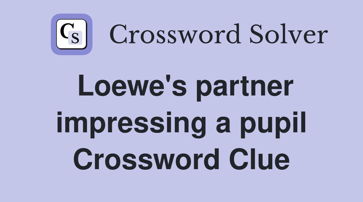 Loewe's partner impressing a pupil Crossword Clue