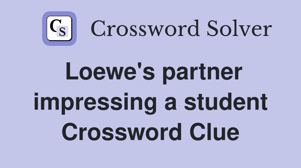 Loewe's partner impressing a student Crossword Clue