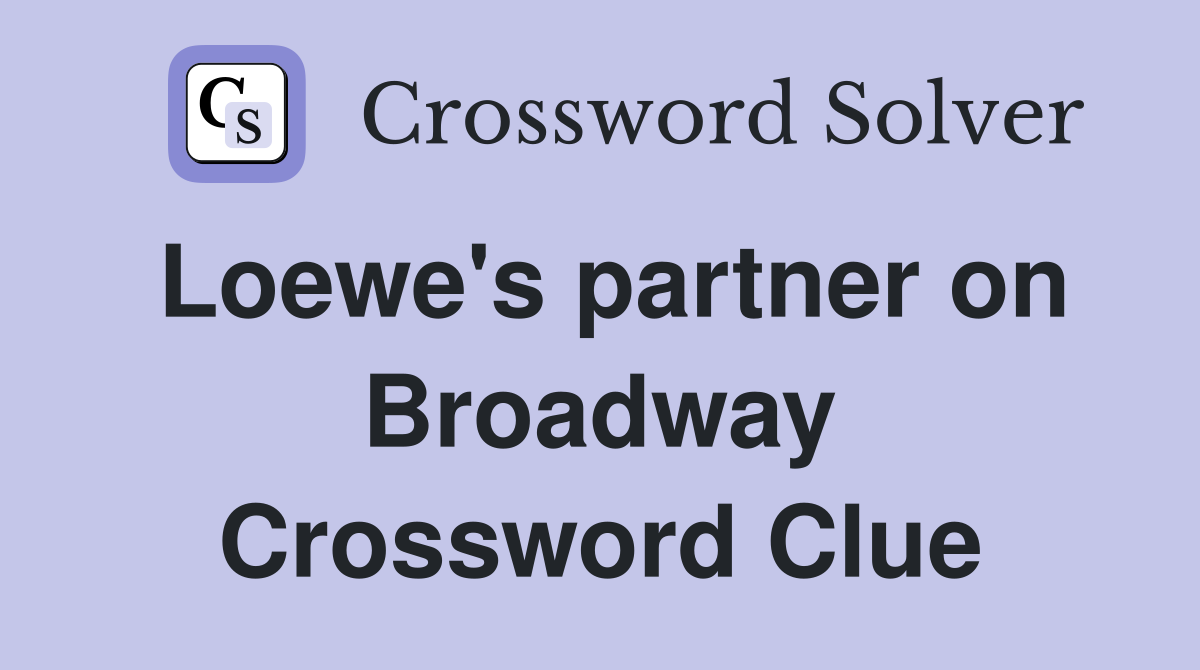Loewe's partner on Broadway Crossword Clue