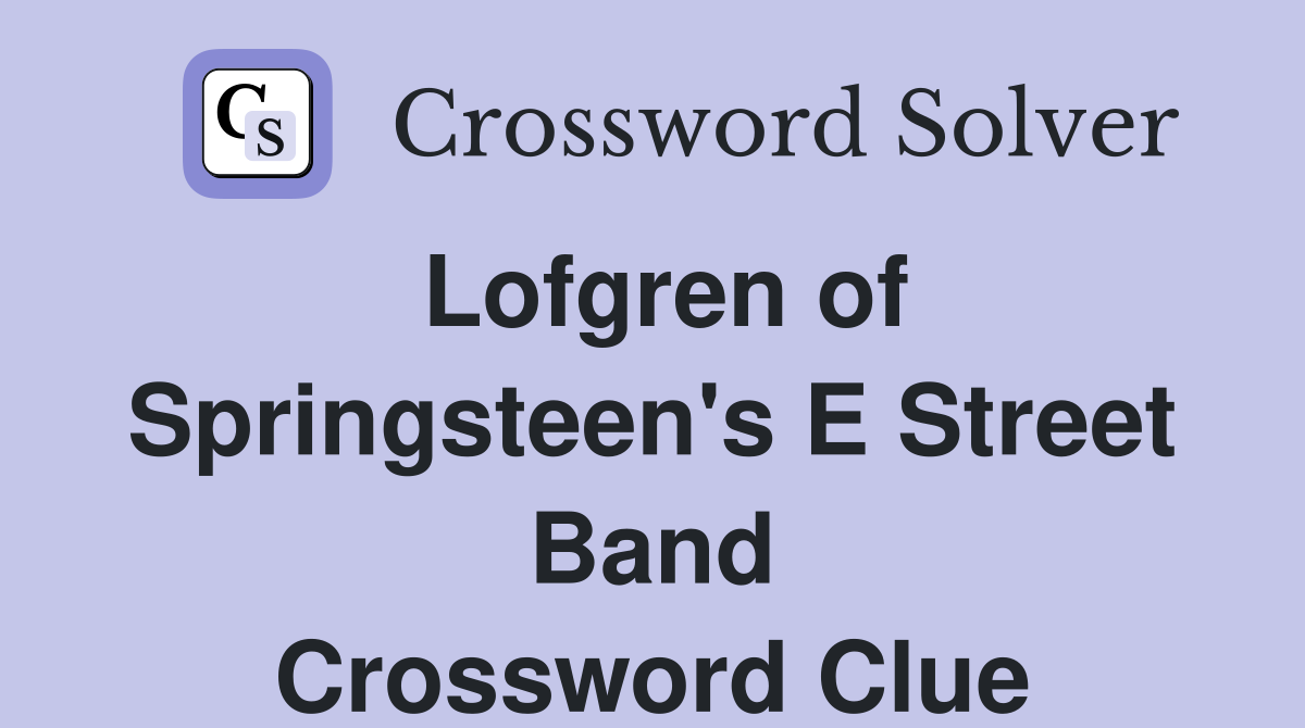 Lofgren of Springsteen's E Street Band Crossword Clue