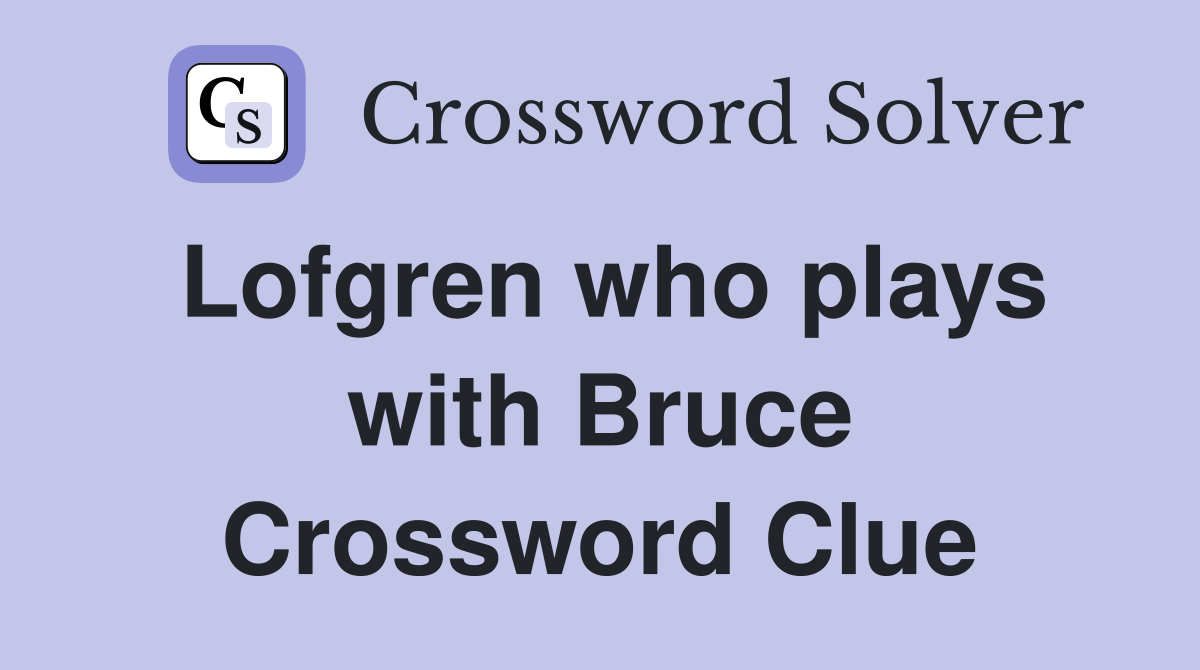 Lofgren who plays with Bruce Crossword Clue