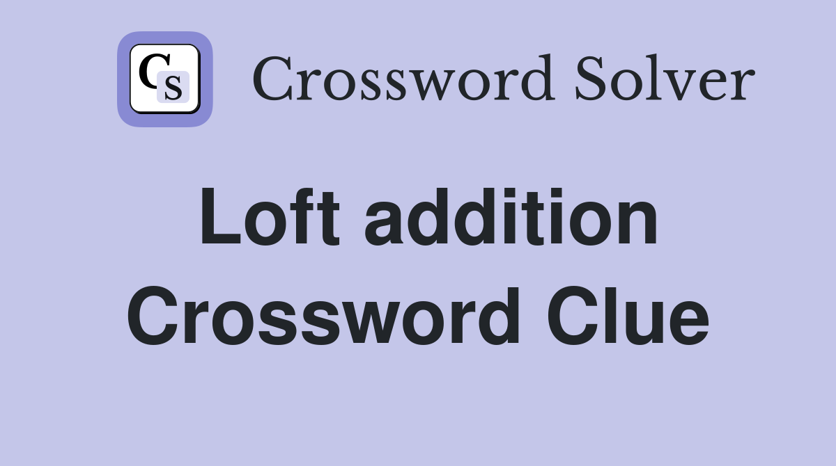 Loft addition Crossword Clue