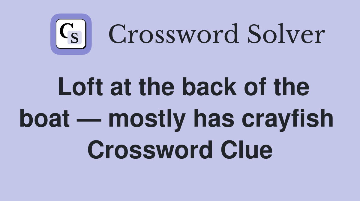 Loft at the back of the boat — mostly has crayfish  Crossword Clue