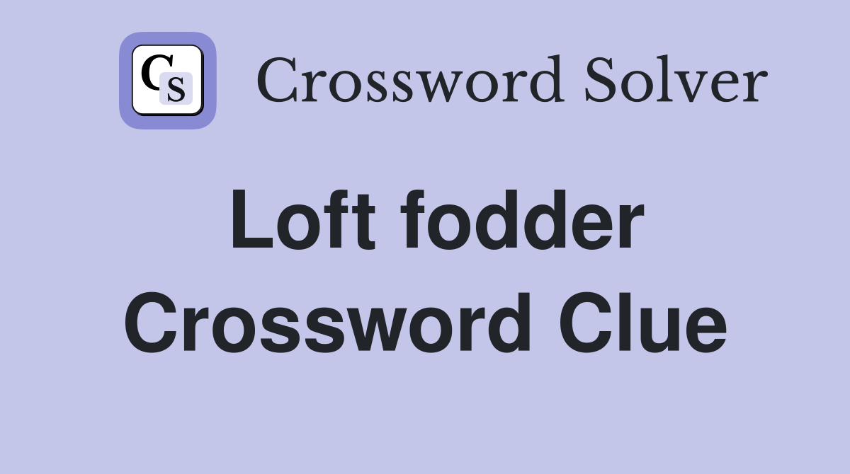 Loft fodder Crossword Clue