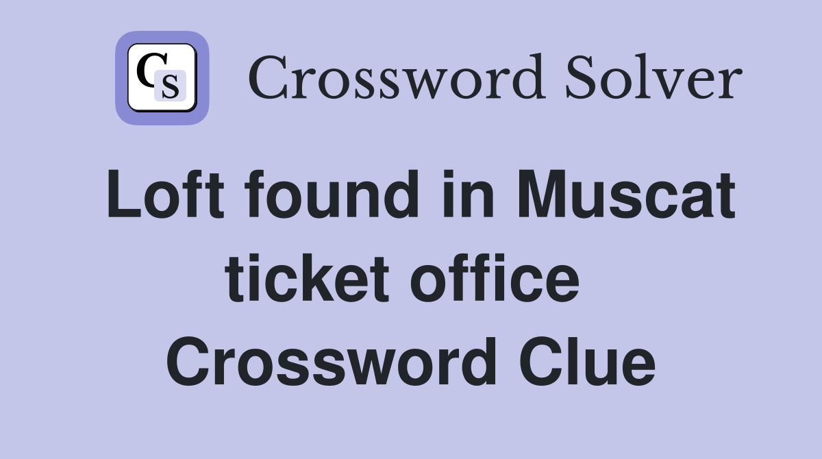 Loft found in Muscat ticket office  Crossword Clue