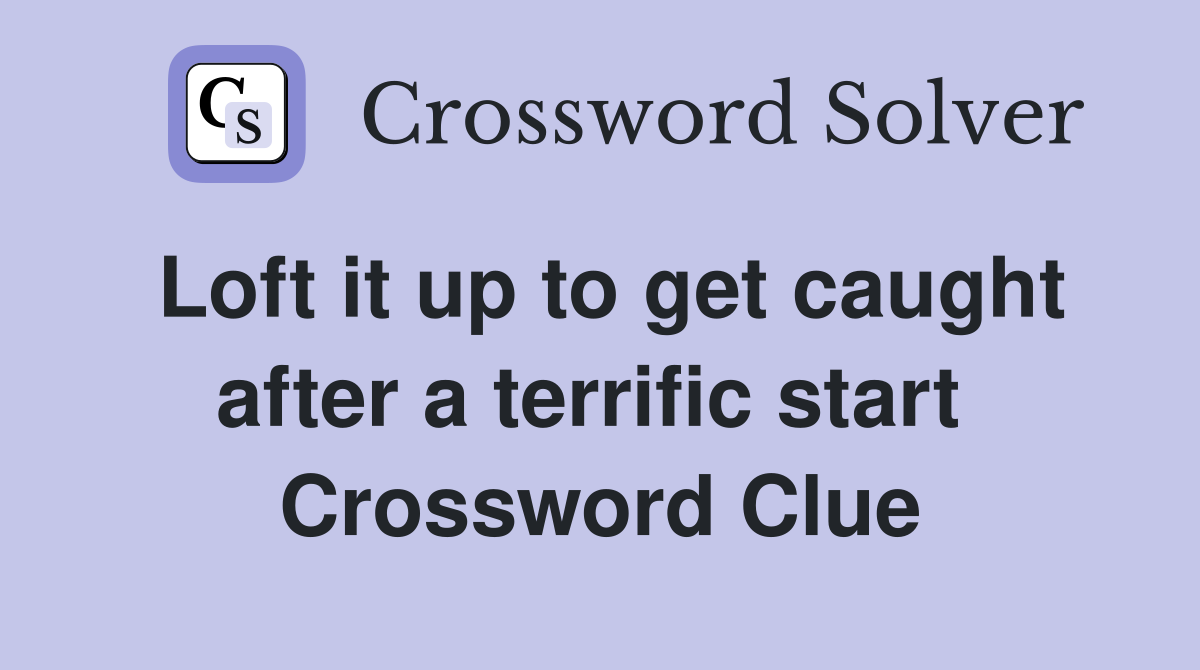 Loft it up to get caught after a terrific start  Crossword Clue