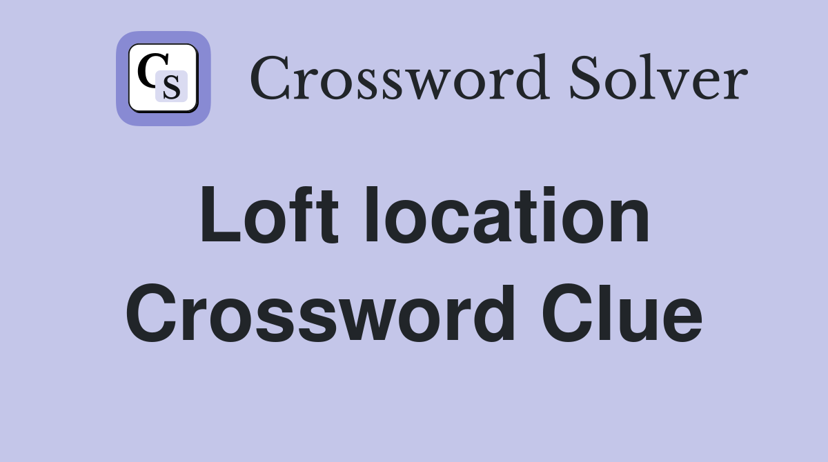 Loft location Crossword Clue