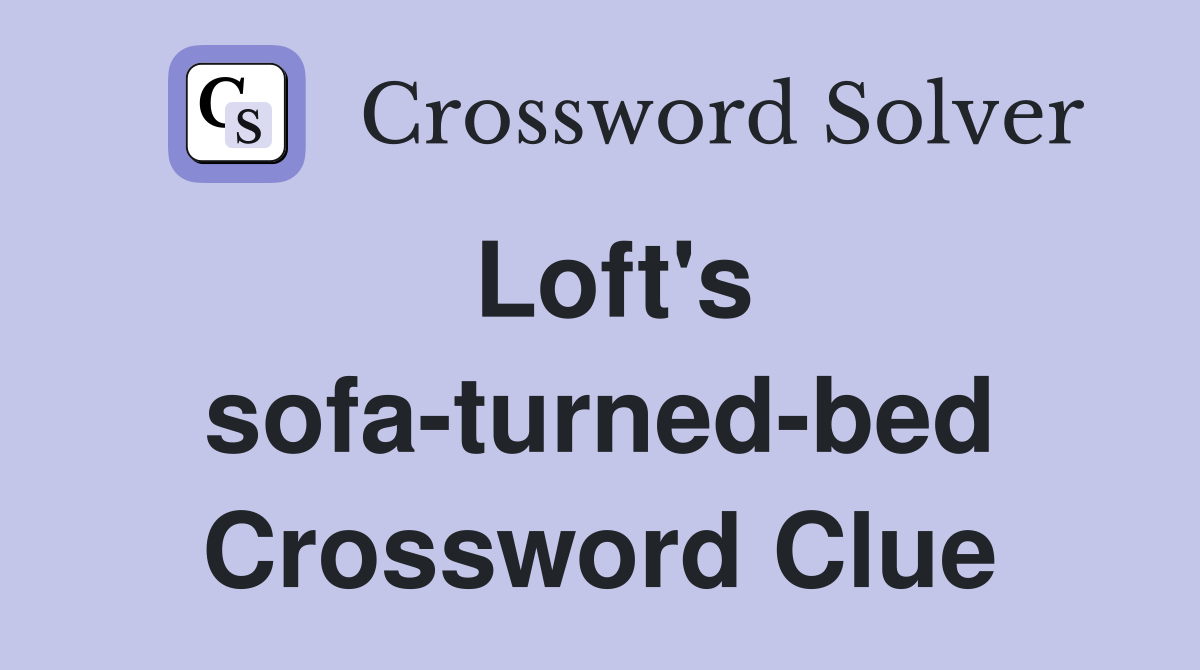 Loft's sofa-turned-bed Crossword Clue