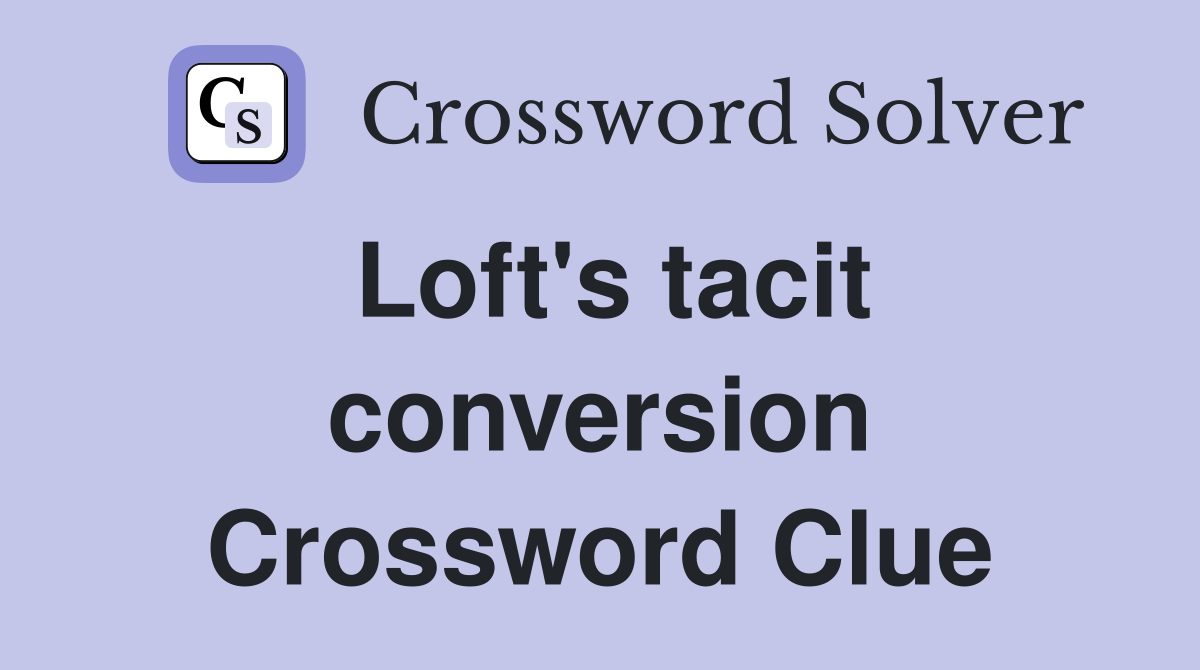 Loft's tacit conversion Crossword Clue