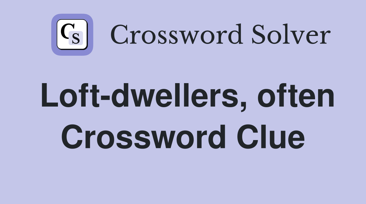 Loft-dwellers, often Crossword Clue