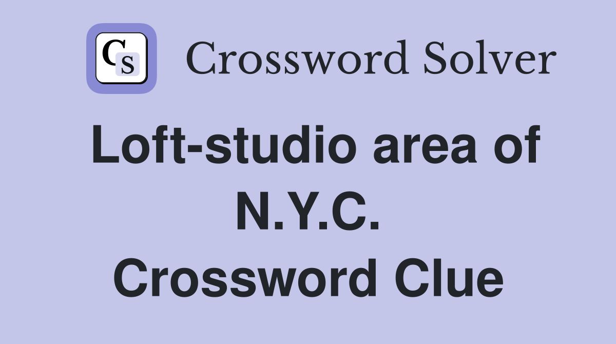 Loft-studio area of N.Y.C. Crossword Clue