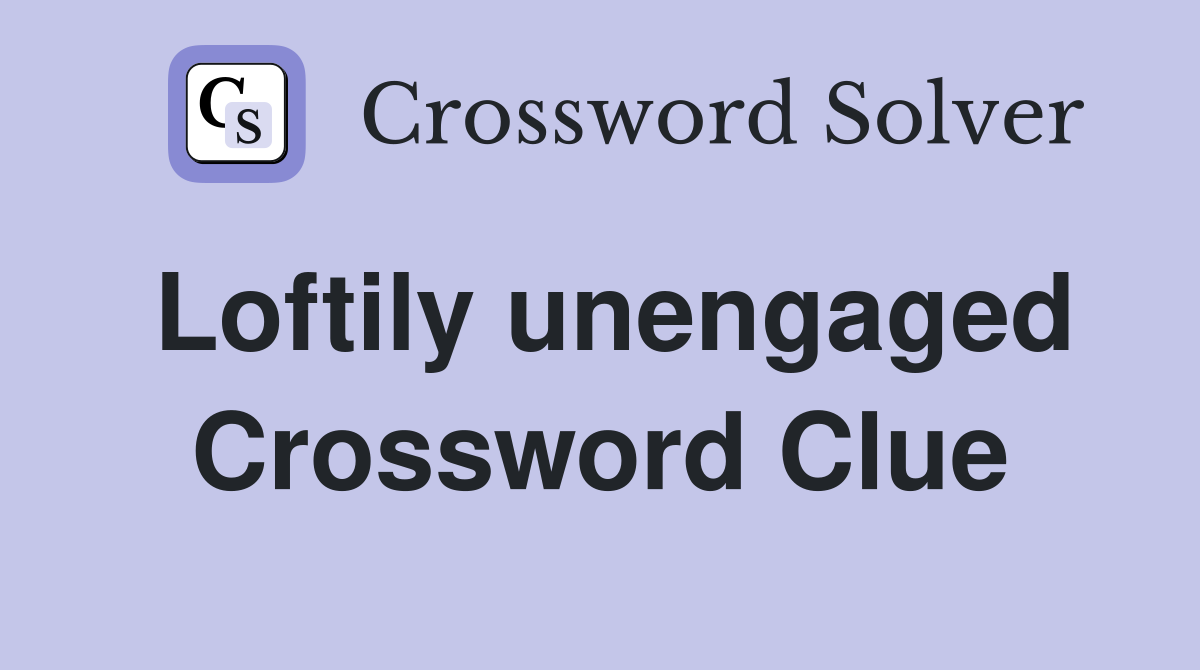 Loftily unengaged Crossword Clue