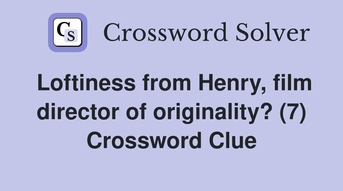 Loftiness from Henry, film director of originality? (7) Crossword Clue