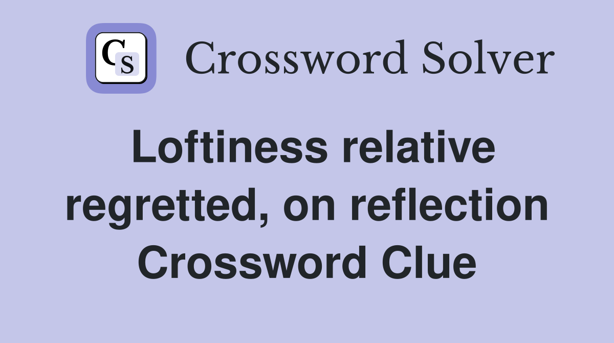 Loftiness relative regretted, on reflection Crossword Clue