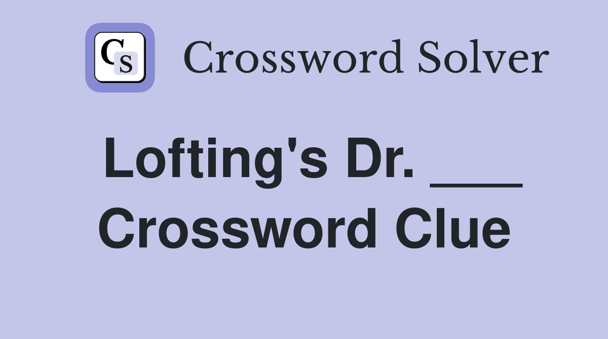 Lofting's Dr. ___ Crossword Clue