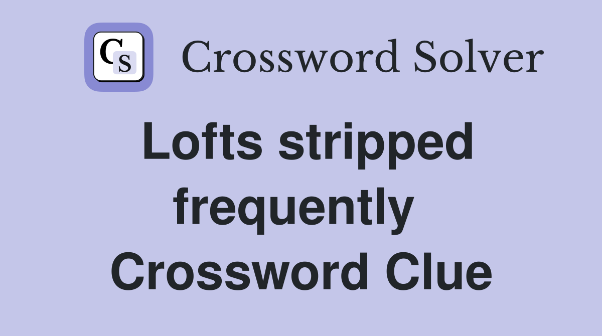Lofts stripped frequently  Crossword Clue