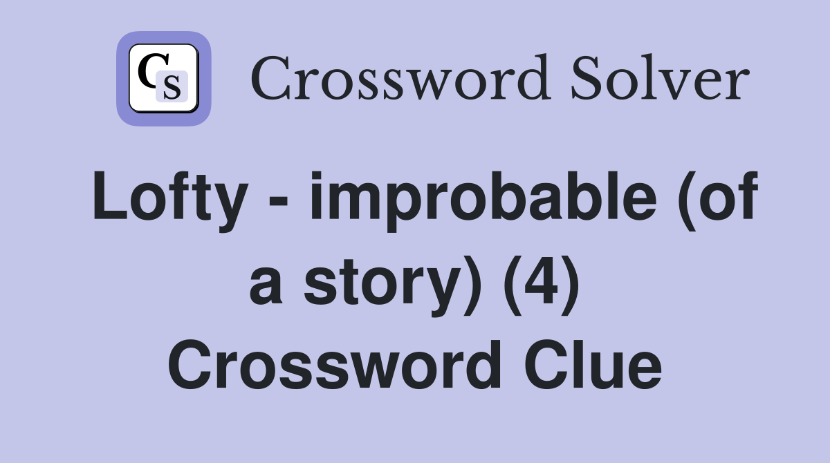 Lofty - improbable (of a story) (4) Crossword Clue
