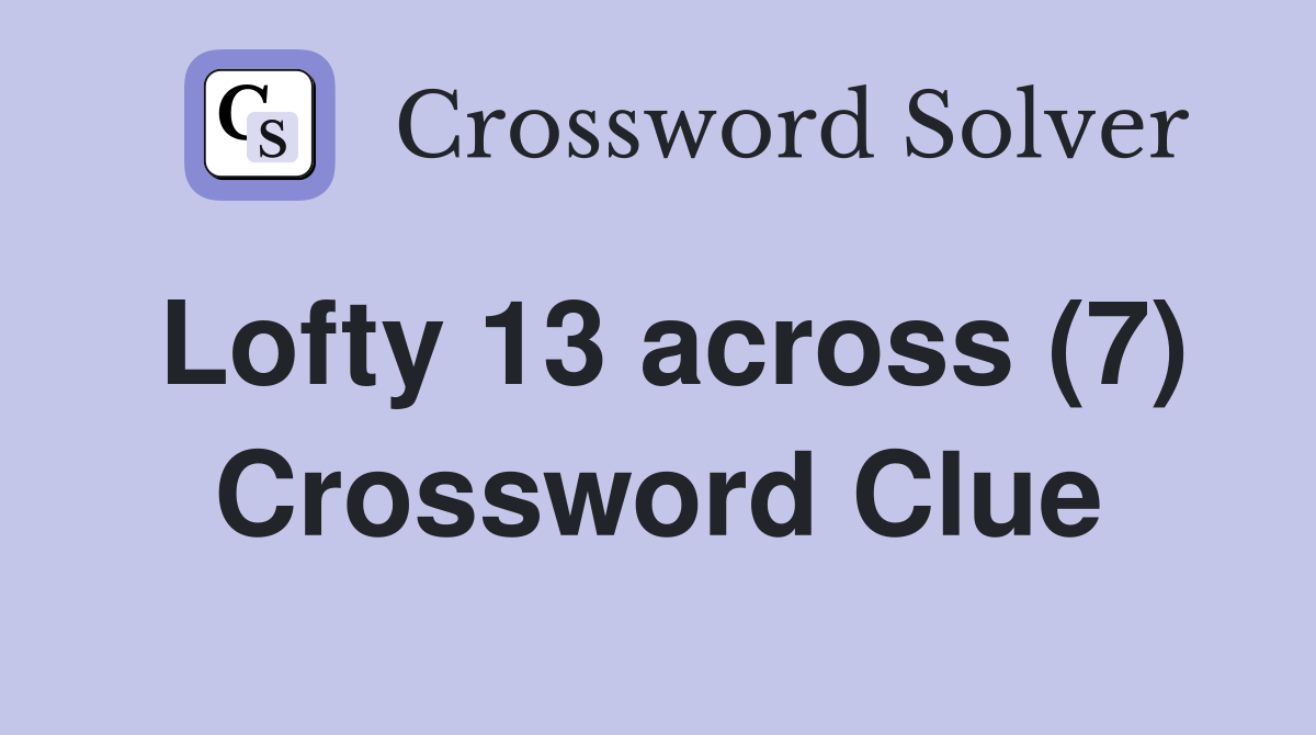 Lofty 13 across (7) Crossword Clue