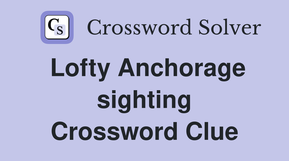 Lofty Anchorage sighting Crossword Clue