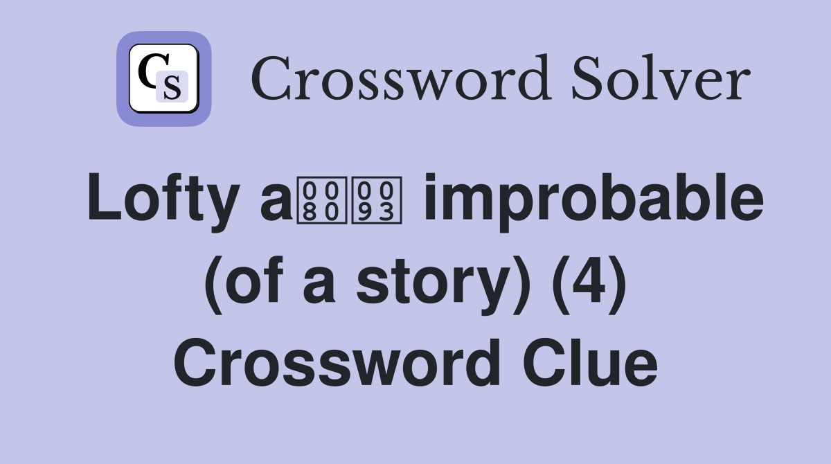 Lofty a improbable (of a story) (4) Crossword Clue