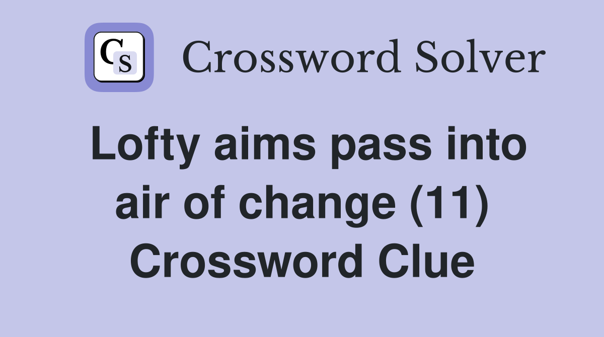 Lofty aims pass into air of change (11) Crossword Clue