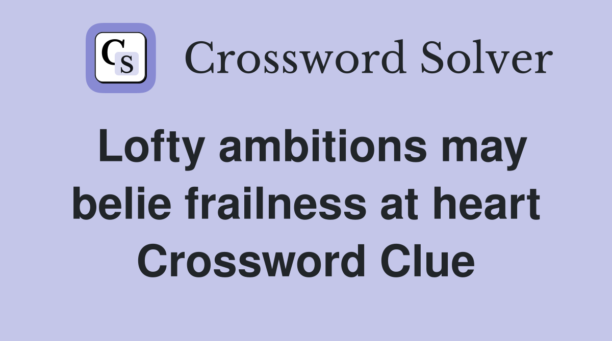 Lofty ambitions may belie frailness at heart Crossword Clue