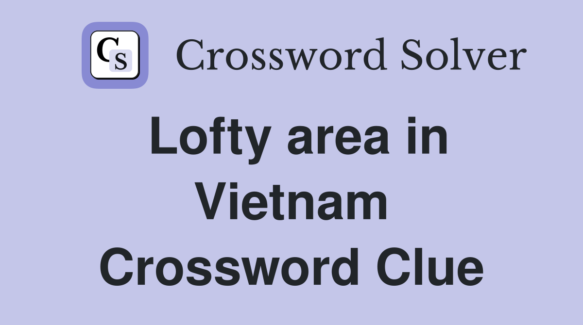 Lofty area in Vietnam Crossword Clue