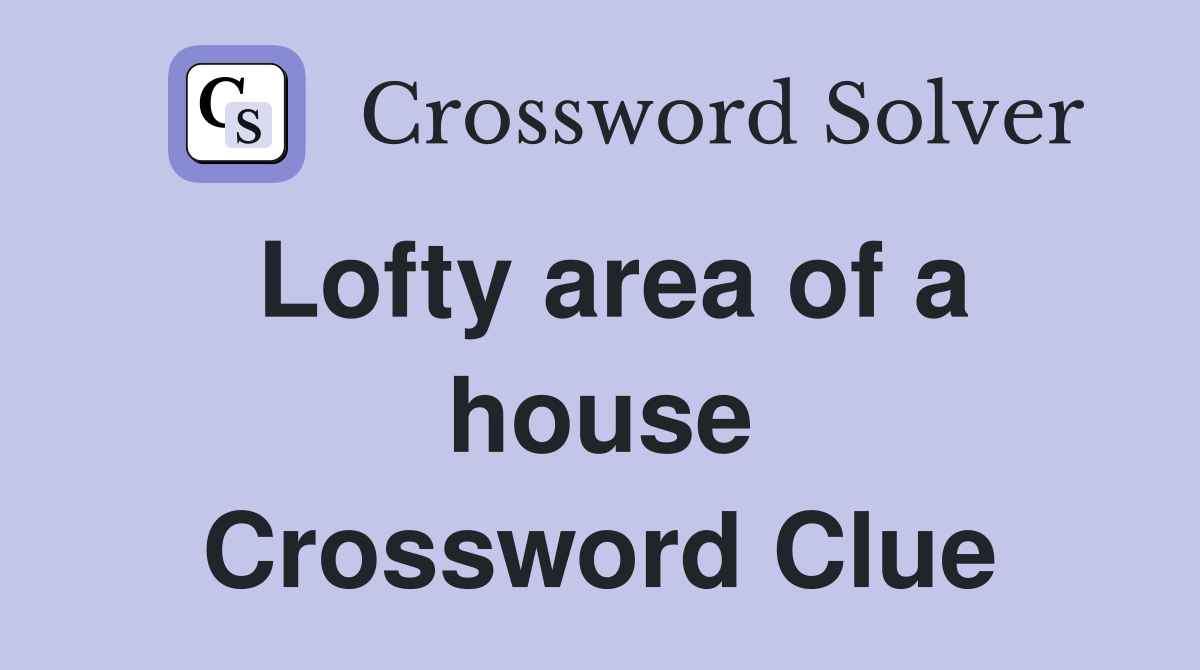 Lofty area of a house Crossword Clue