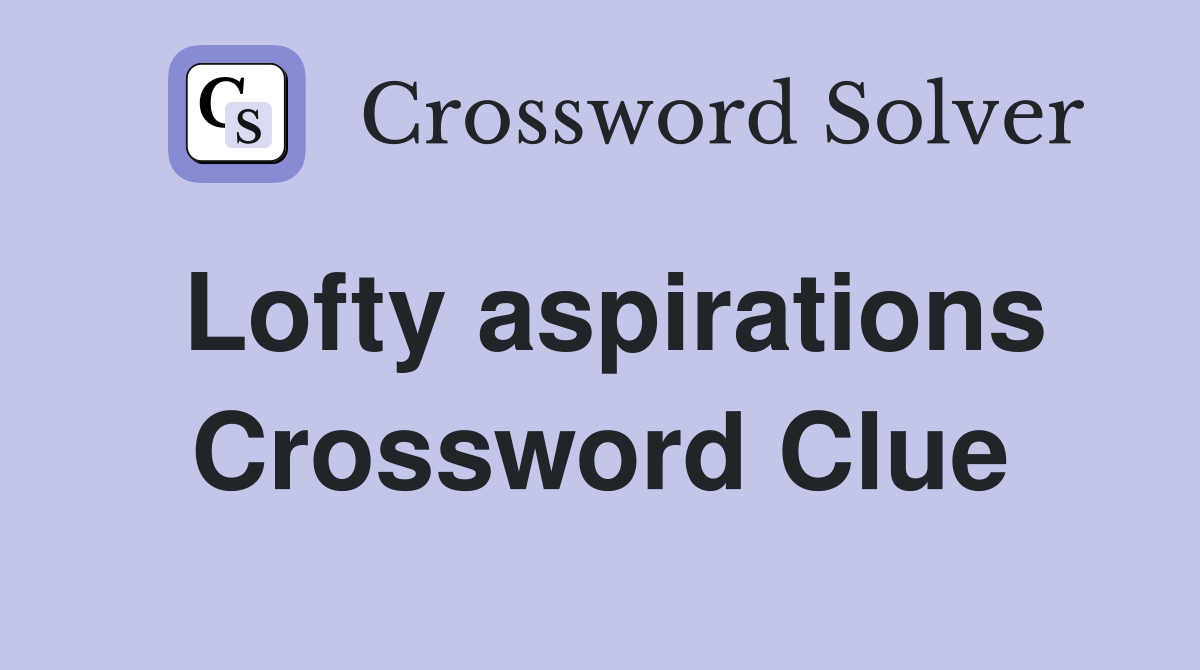 Lofty aspirations Crossword Clue